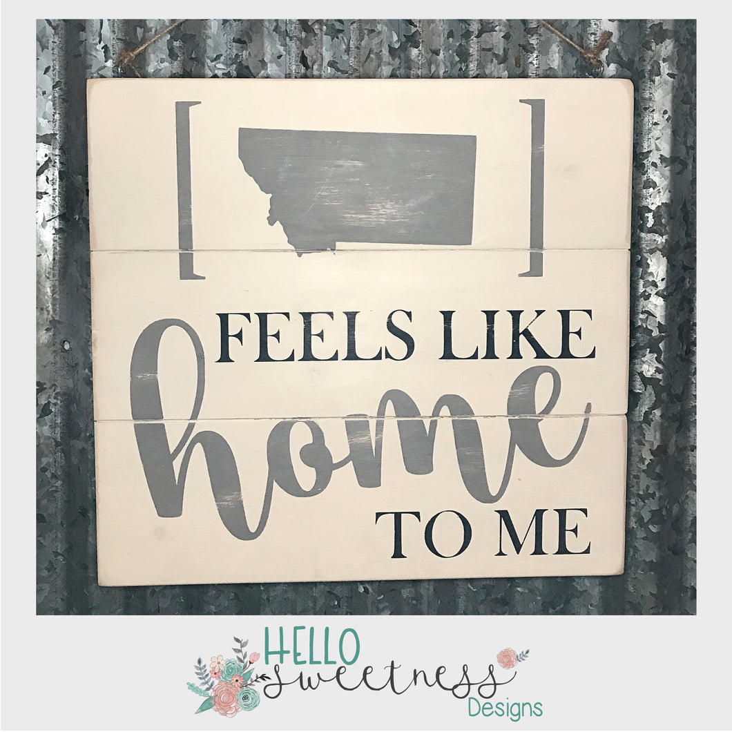Feels Like Home Montana Sign - Hello Sweetness Designs